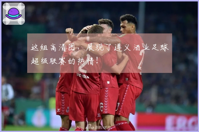 这组高清图，展现了遵义酒业足球超级联赛的热情！