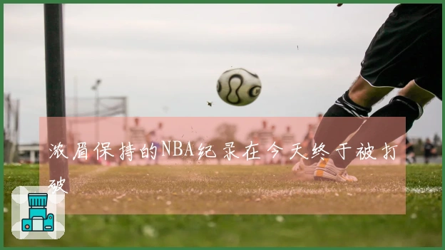 浓眉保持的NBA纪录在今天终于被打破