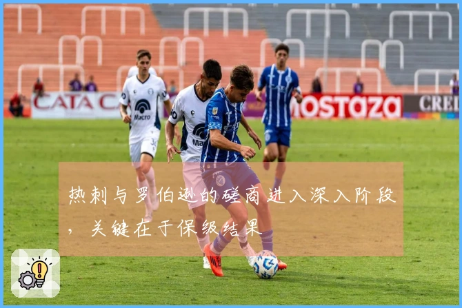 热刺与罗伯逊的磋商进入深入阶段，关键在于保级结果
