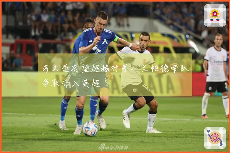 考文垂有望超越对手，兰帕德带队争取升入英超