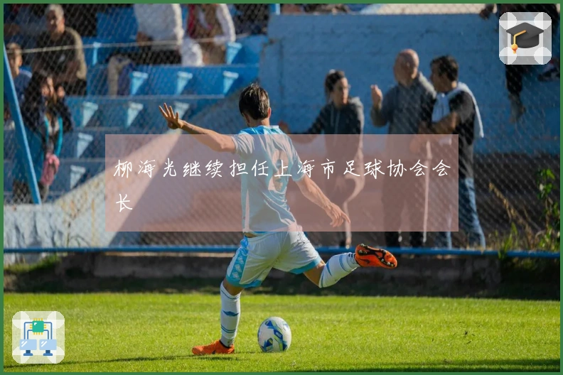 柳海光继续担任上海市足球协会会长