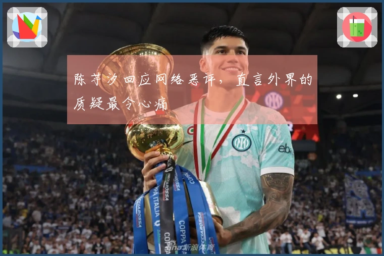 陈芋汐回应网络恶评，直言外界的质疑最令心痛