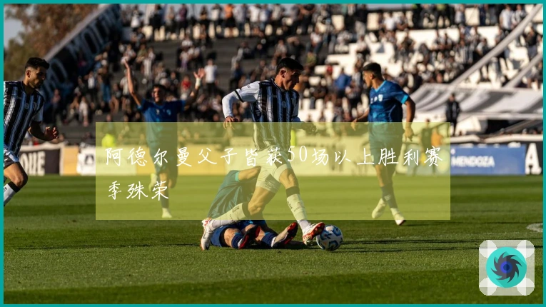 阿德尔曼父子皆获50场以上胜利赛季殊荣