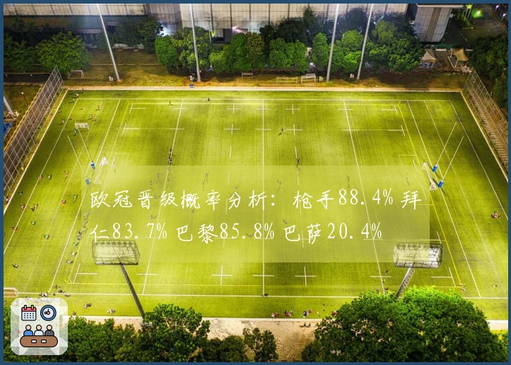 欧冠晋级概率分析：枪手88.4% 拜仁83.7% 巴黎85.8% 巴萨20.4%