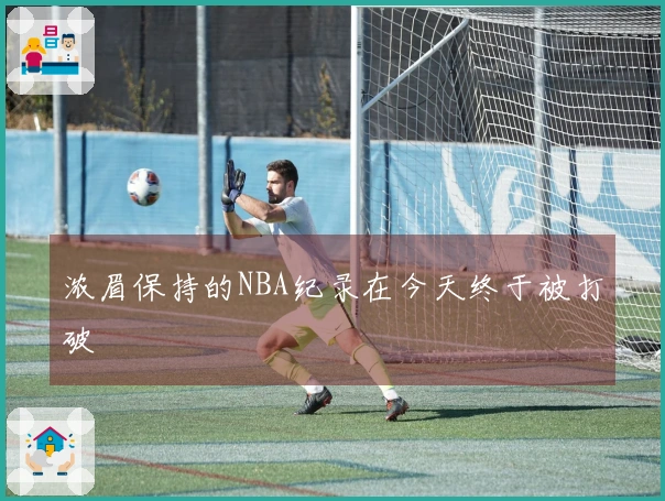 浓眉保持的NBA纪录在今天终于被打破